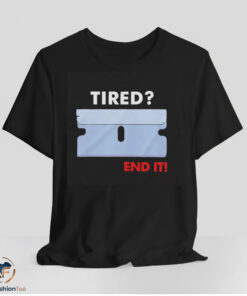 Tired? End It Shirt