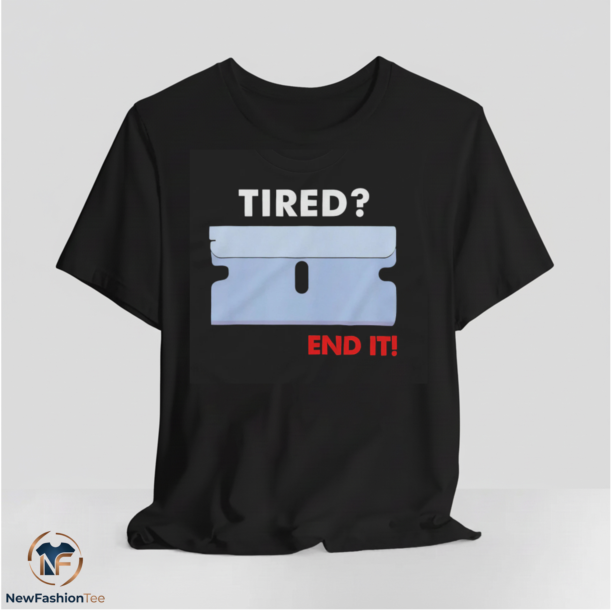 Tired? End It Shirt 11 Tired? End It Shirt