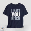 I Hate You Bitch Shirt 6 I Hate You Bitch Shirt