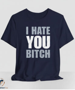 I Hate You Bitch Shirt