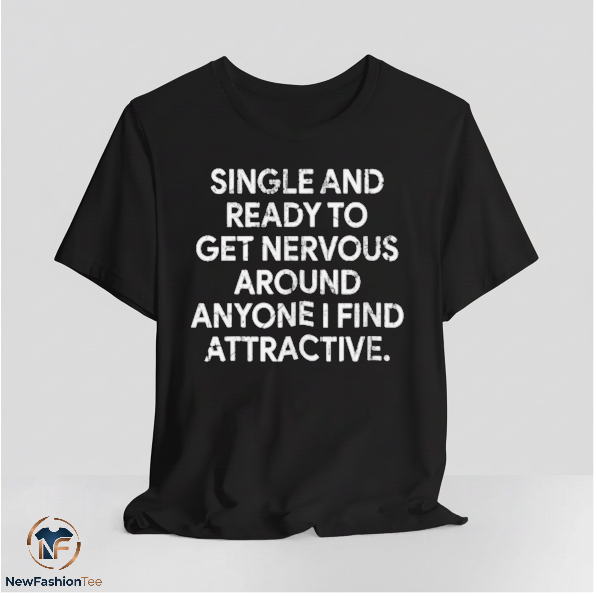 Single And Ready To Get Nervous Around Anyone I Find Attractive Shirt 11 Single And Ready To Get Nervous Around Anyone I Find Attractive Shirt