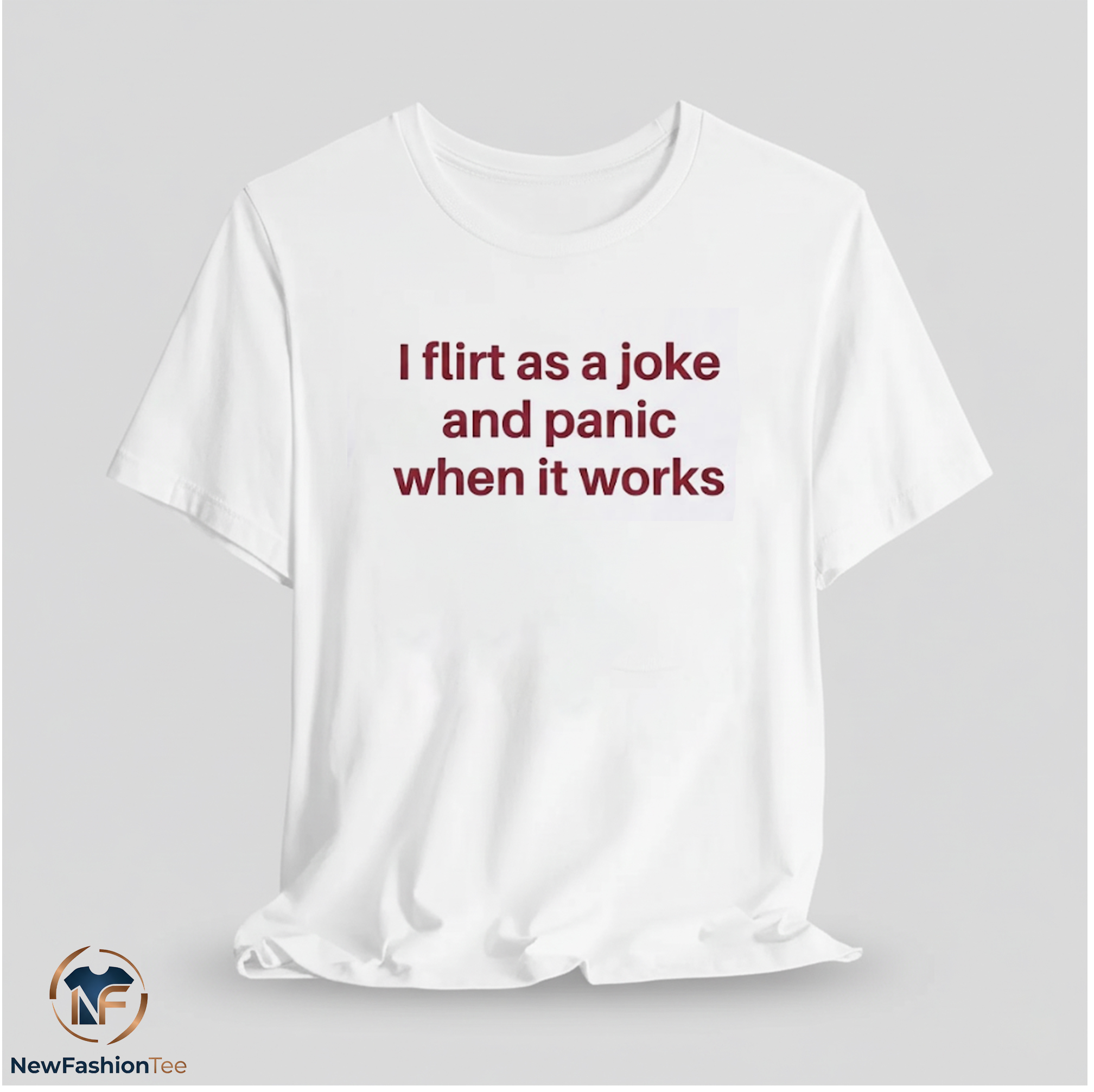 I Flirt As A Joke And Panic When It Works Shirt 11 I Flirt As A Joke And Panic When It Works Shirt