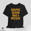 Graphic Design Was A Mistake Shirt 7 Graphic Design Was A Mistake Shirt