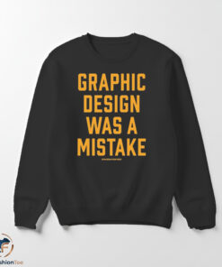 Graphic Design Was A Mistake Shirt 5 swmk 3