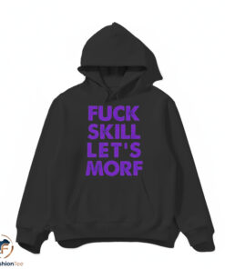 Fuck Skill Let's Morf Shirt 4 1hdmk 1