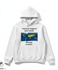 I Have An Image Of Your House Are You Scared Shirt