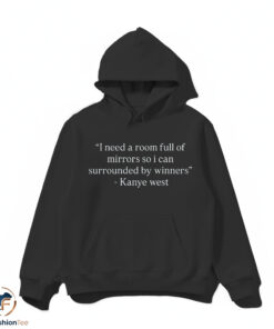 Kanye West I Need A Room Full Of Mirrors So I Can Surrounded By Winners Shirt