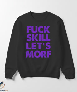 Fuck Skill Let's Morf Shirt 5 1swmk 1