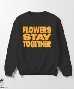 Flowers Stay Together Shirt 5 Flowers Stay Together Shirt