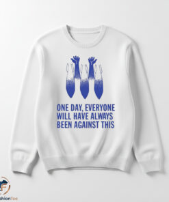 This One Day Everyone Will Have Always Been Against Shirt