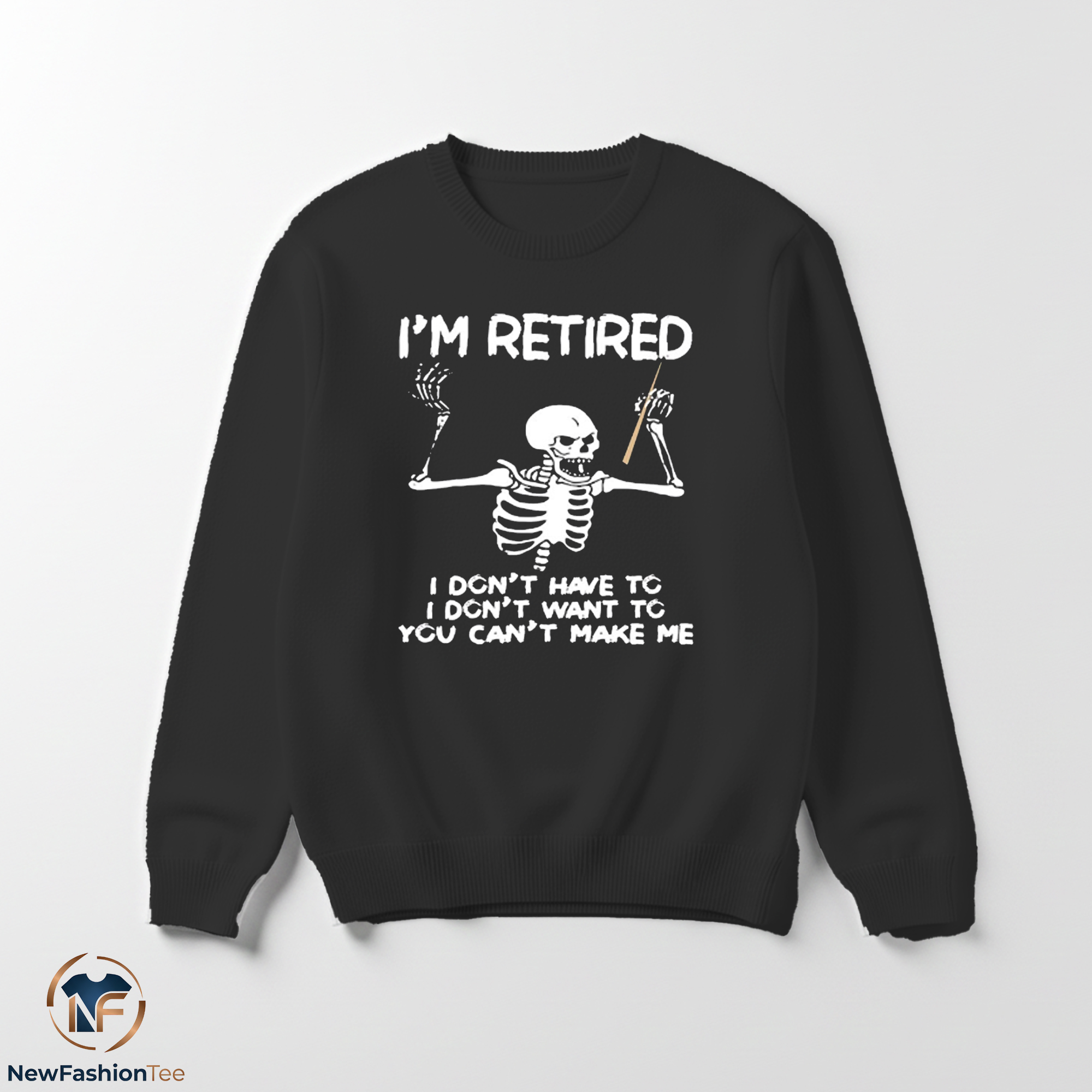 Skeleton I’m retired I don’t have to I don’t want to you can’t make me shirt 3 Skeleton I’m retired I don’t have to I don’t want to you can’t make me shirt