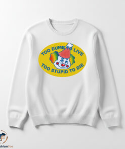Too Dumb To Live Too Stupid To Die Clown Face shirt 5 1swmk 47