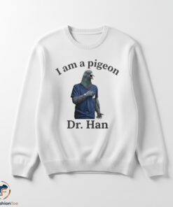 I Am A Pigeon Dr Han Shirt