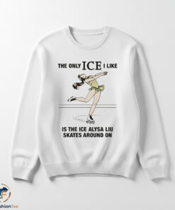 The Only ICE I Like Is The Ice Alysa Liu Skates Around On Shirt 5 1swmk 6