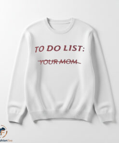 To Do List Your Mom Shirt 5 To Do List Your Mom Shirt