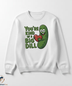 You Are Kind Of A Big Dill Shirt 5 1swmk 7