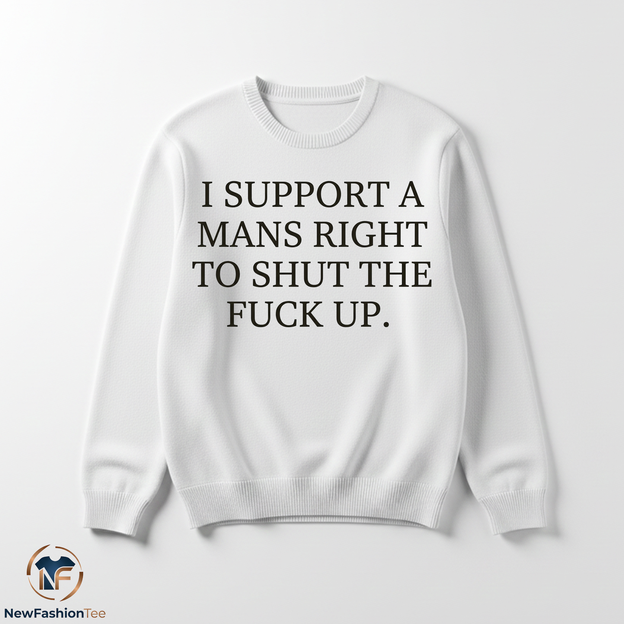 I Support A Mans Right To Shut The Fuck Up Shirt 3 I Support A Mans Right To Shut The Fuck Up Shirt - Image 3