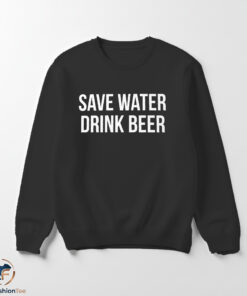 Save Water Drink Beer Shirt 5 Save Water Drink Beer Shirt