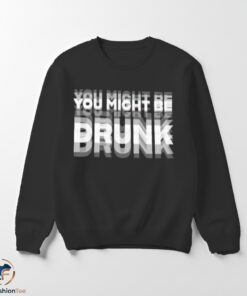 You Might Be Drunk Shirt 5 1swmk 80