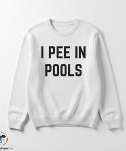 I Pee In Pools Shirt 5 1swmk 95