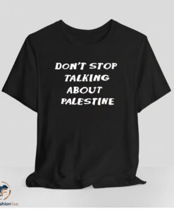 Don’t stop talking about Palestine shirt