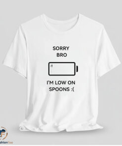 Sorry Bro I’m Low On Spoons Shirt