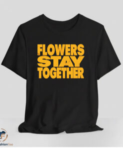 Flowers Stay Together Shirt