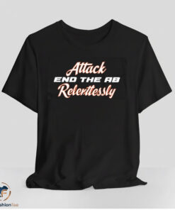 Attack End The AB Relentlessly Shirt