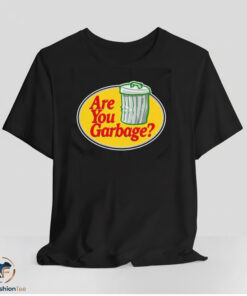Are You Garbage Shirt