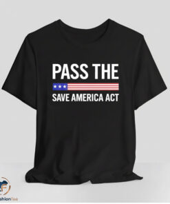 Pass The Save America Act Shirt