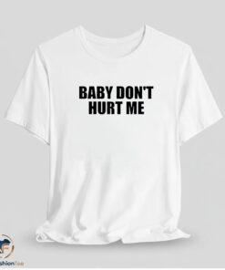Baby don’t hurt me shirt