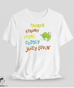 Taurus strong loyal cuddly juicy lovin’ shirt
