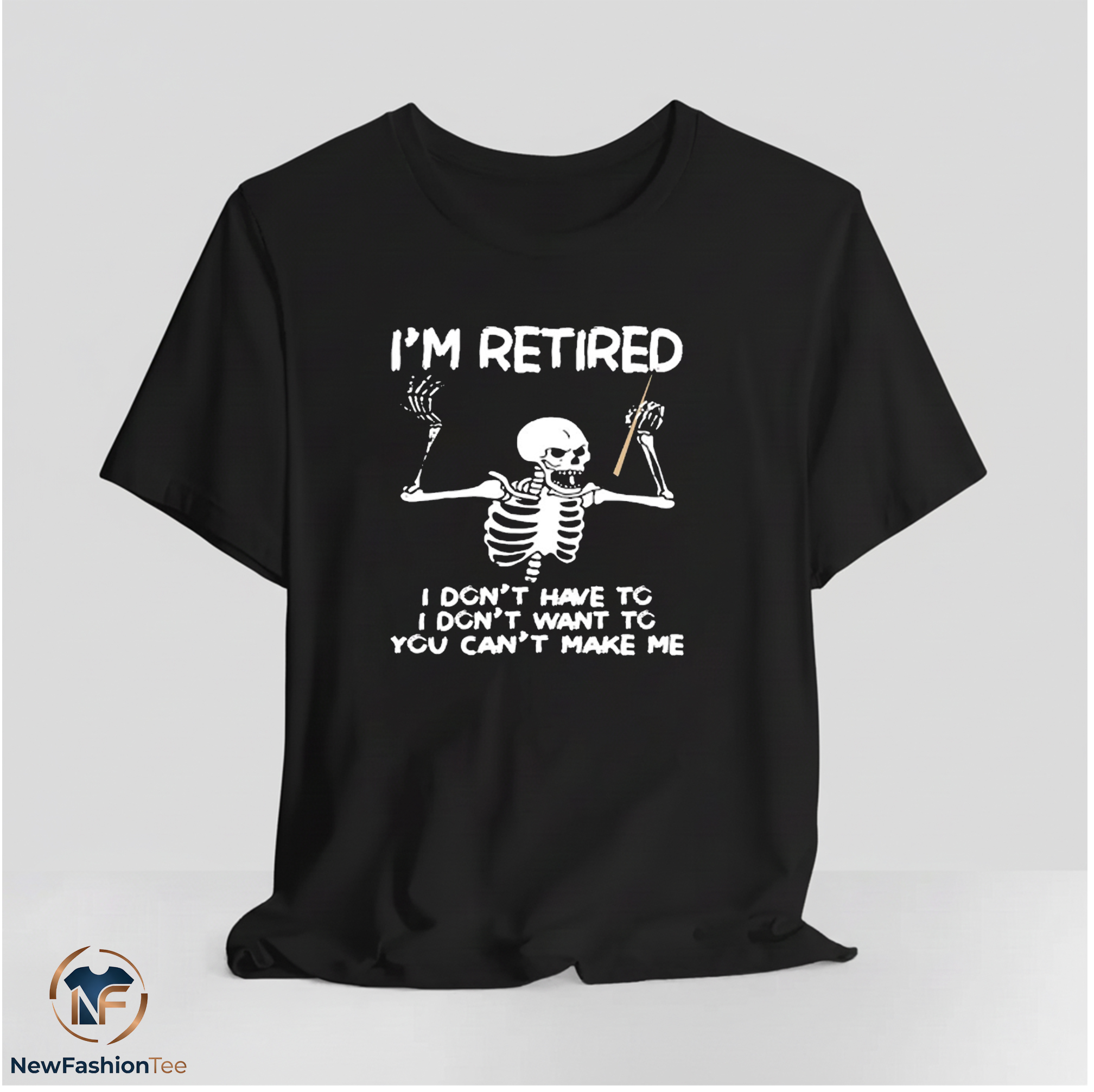 Skeleton I’m retired I don’t have to I don’t want to you can’t make me shirt 11 Skeleton I’m retired I don’t have to I don’t want to you can’t make me shirt