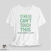Stress Can't Touch This Low Cortisol Shirt 6 Stress Can't Touch This Low Cortisol Shirt