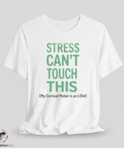 Stress Can't Touch This Low Cortisol Shirt