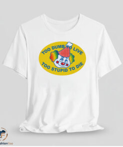 Too Dumb To Live Too Stupid To Die Clown Face shirt