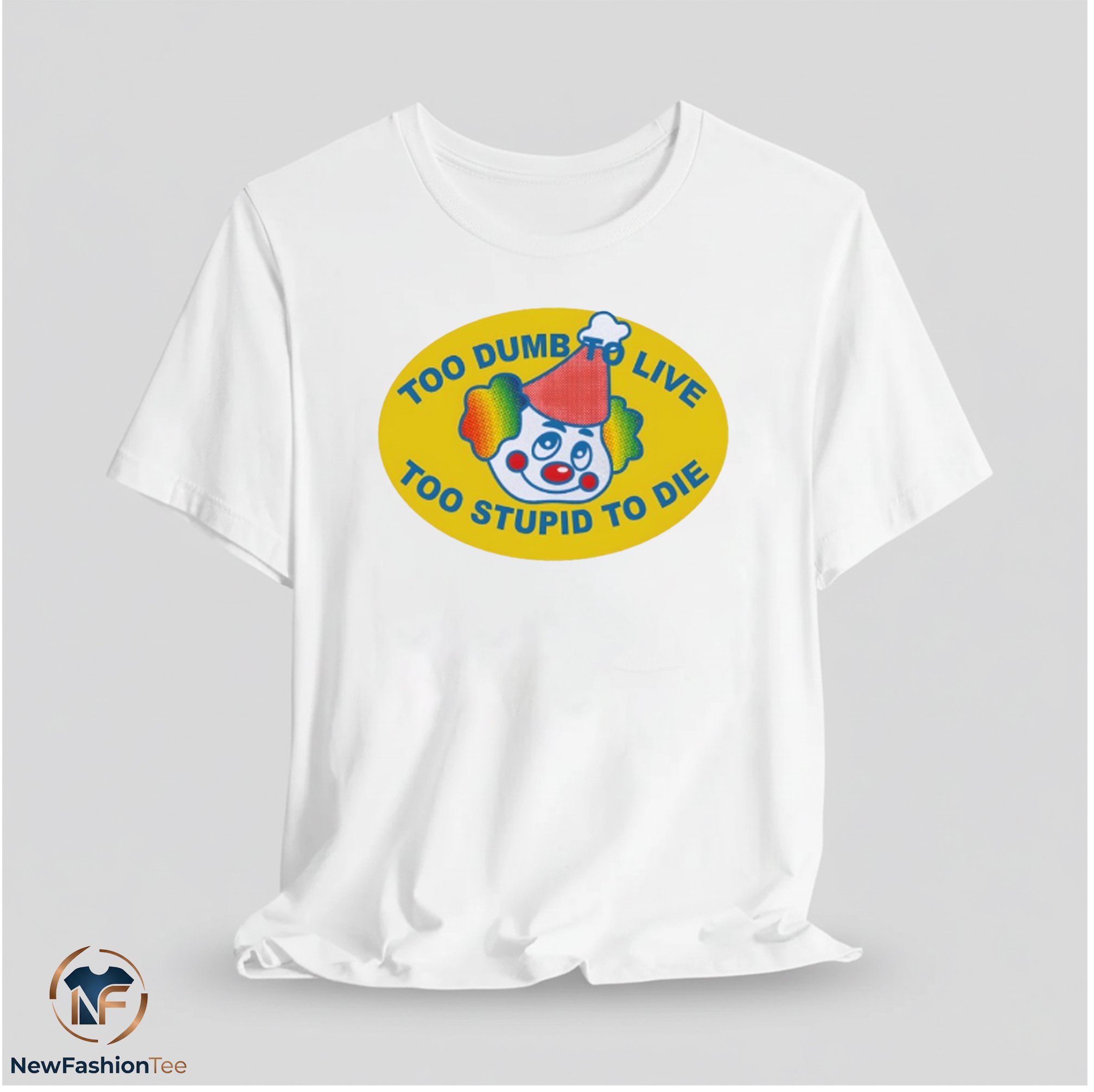 Too Dumb To Live Too Stupid To Die Clown Face shirt 11 Too Dumb To Live Too Stupid To Die Clown Face shirt