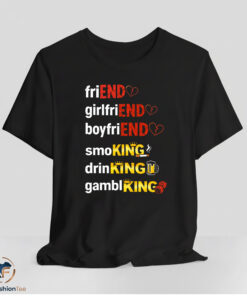 friEnd girlfriEND boyfriEND smoKING drinKING gamblKING Shirt