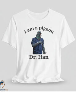 I Am A Pigeon Dr Han Shirt