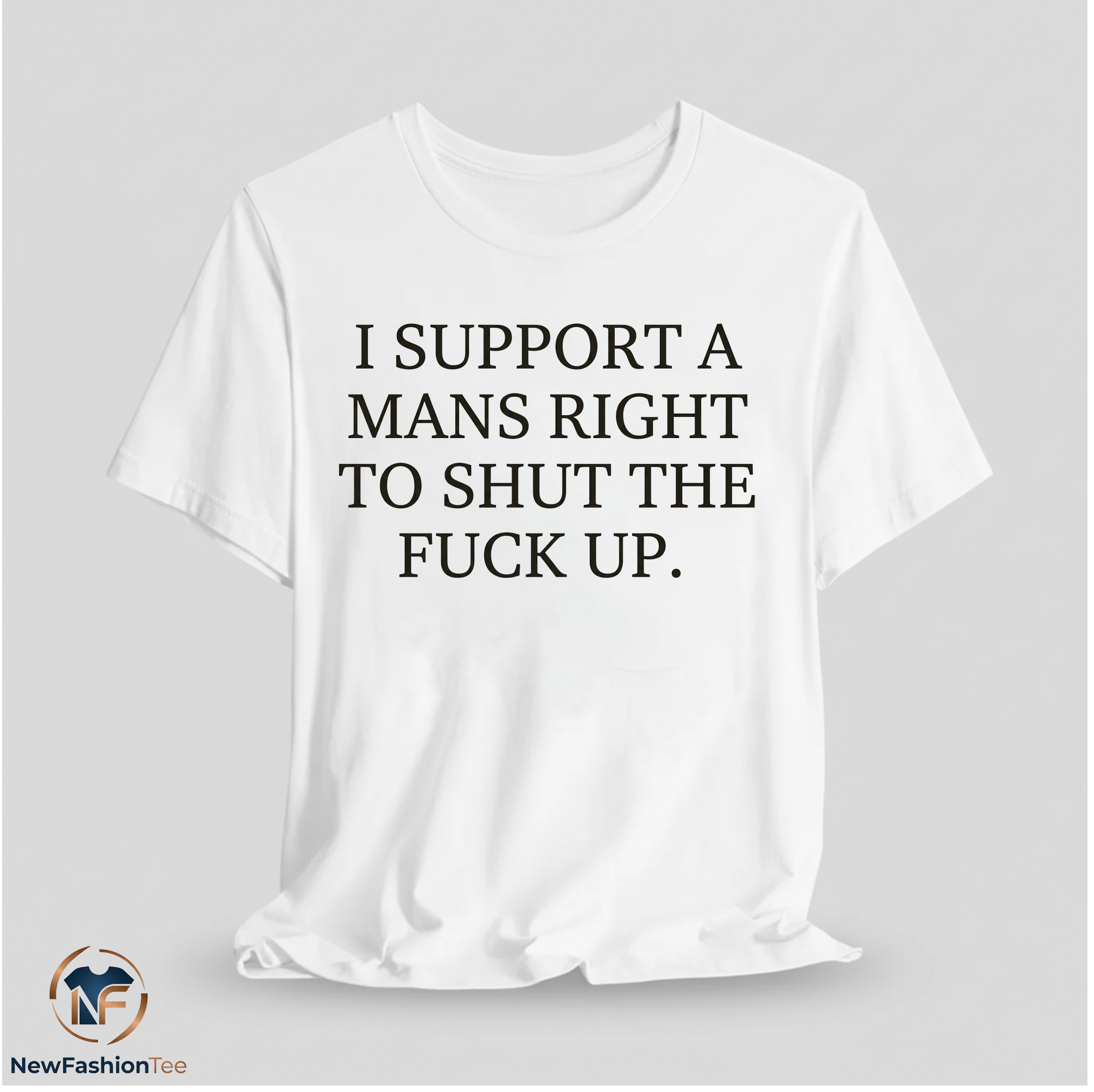 I Support A Mans Right To Shut The Fuck Up Shirt 11 I Support A Mans Right To Shut The Fuck Up Shirt