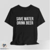 Save Water Drink Beer Shirt 6 Save Water Drink Beer Shirt