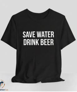 Save Water Drink Beer Shirt