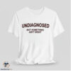 Undiagnosed But Something Ain't Right Shirt 7 Undiagnosed But Something Ain't Right Shirt