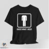 Guess What I Need Shirt 7 Guess What I Need Shirt