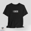 I Suck Shirt 7 I Suck Shirt