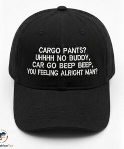 Cargo Pants Uhh No Buddy Car Go Beep Beep You Feeling Alright Man Hat