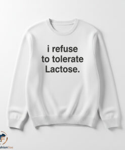 I Refuse To Tolerate Lactose Shirt 5 I Refuse To Tolerate Lactose Shirt