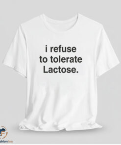 I Refuse To Tolerate Lactose Shirt