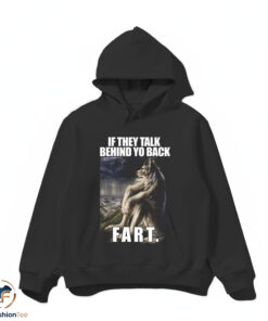 If They Talk Behind Yo Back FART Shirt 4 3hdmk