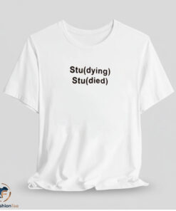 Stu(dying) Stu(died) Shirt